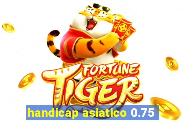 handicap asiatico 0.75